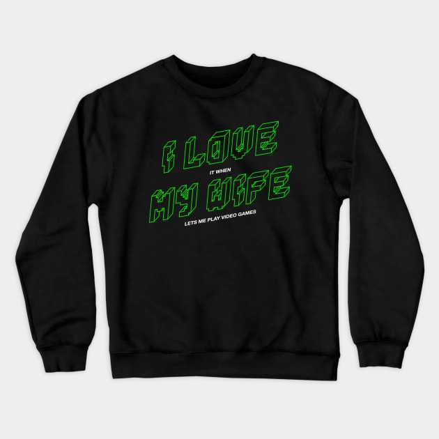 I Love When My Wife Lets Me Play Video Games Crewneck Sweatshirt by Happy Lime